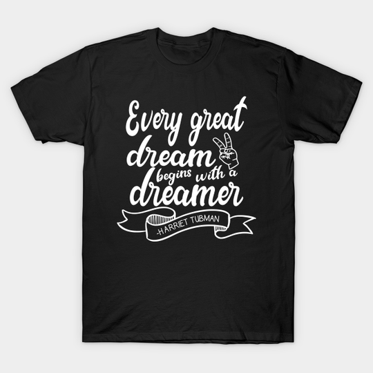 Discover Harriet Tubman Every Great Dream Quote - Harriet Tubman - T-Shirt