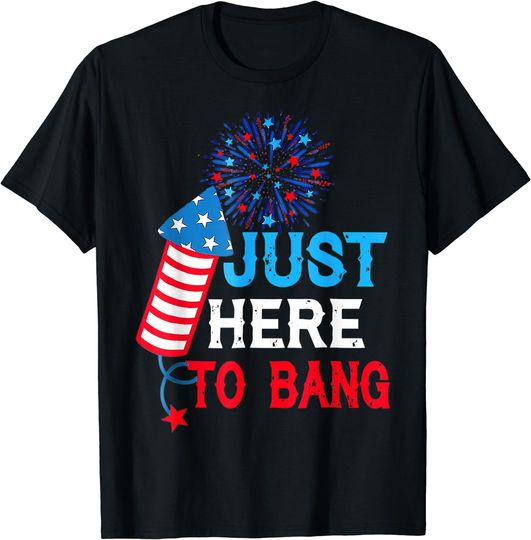 Discover Just Here To Bang 4th Of July Funny Fireworks Patriotic T-Shirt