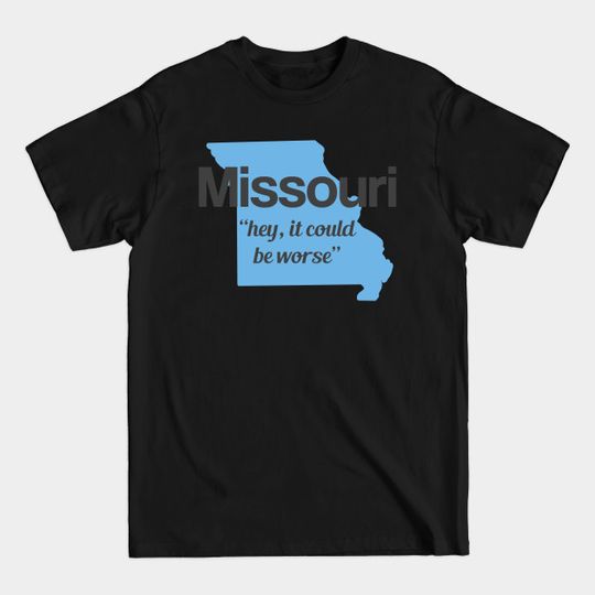 Discover Missouri - "hey it could be worse" - Missouri - T-Shirt