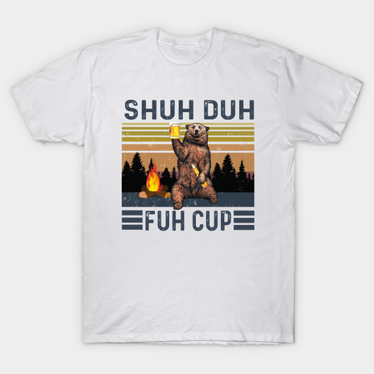 Discover Shuh Duh Fuh Cup - Shuh Duh Fuh Cup - T-Shirt