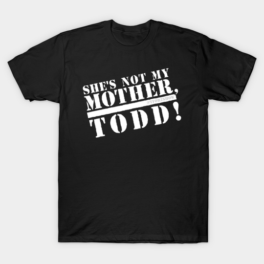 Discover She's not my mother, Todd! - Terminator 2 - T-Shirt