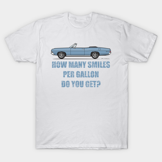 Discover Smiles per gallon-Brittany Blue - 1968 Galaxie Convertible - T-Shirt