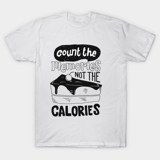 Discover count the memories not the calories - Count The Memories Not The Calories - T-Shirt