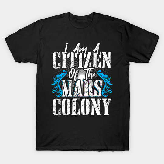 Discover I am a Cittzen of the Mars Colony - Mars - T-Shirt