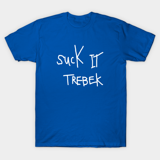Discover Suck it Trebek - Suck It Trebek - T-Shirt