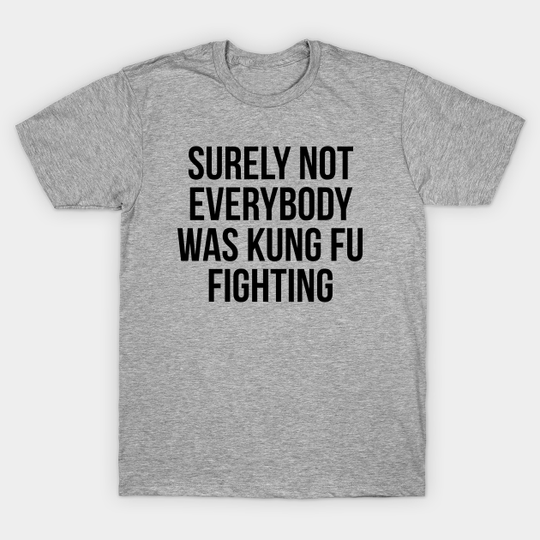 Discover surely not everybody was kung fu fighting - Kungfu Fighting - T-Shirt