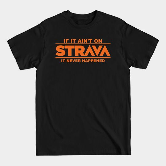Discover if it ain't on strava it never happened - Strava - T-Shirt