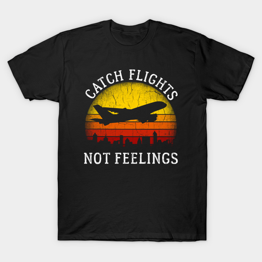 Discover Catch Flights Not Feelings - Catch Flights Not Feelings - T-Shirt