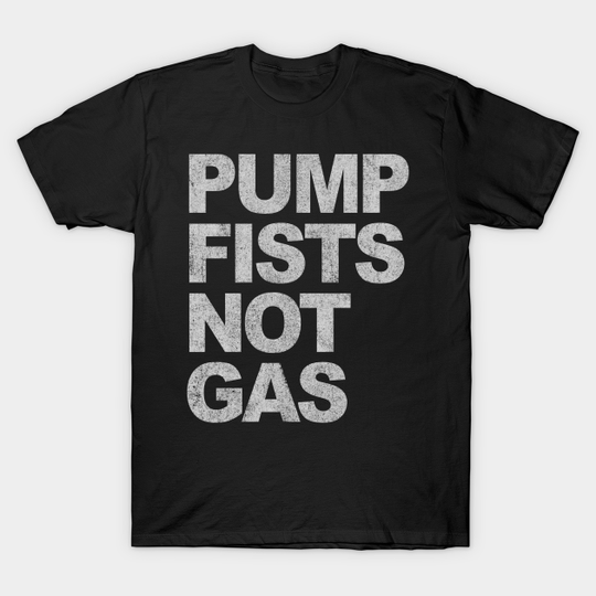 Discover Pump Fists Not Gas New Jersey - Pump - T-Shirt