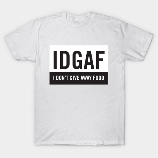 Discover I Don't Give Away Food - Funny Foodie Inspired - T-Shirt