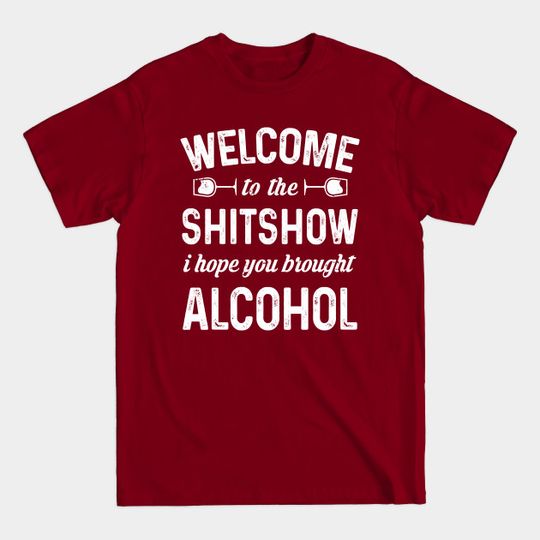 Discover Welcome To The Shitshow I Hope You Brought Alcohol - Welcome To The Shitshow - T-Shirt