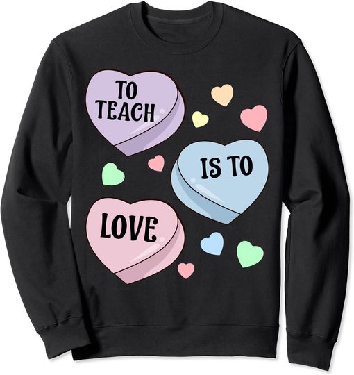 Discover Teacher Valentine's Day Sweatshirt TO TEACH IS TO LOVE Sweatshirt