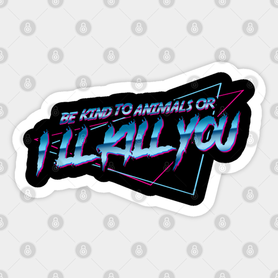 Discover be kind to animals or i will kill you - Be Kind To Animals Or I Will Kill You - Sticker