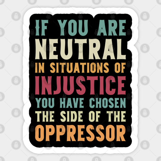 Discover If You Are Neutral In Situations Injustice Oppressor civil rights gift - Civil Rights - Sticker