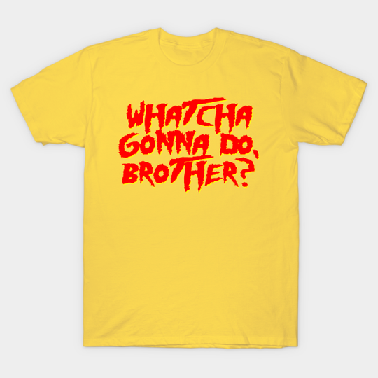 Discover Whatcha Gonna Do, Brother? - Wrestling - T-Shirt