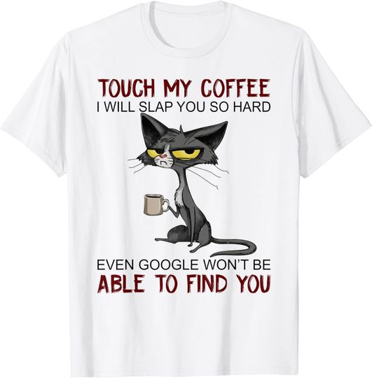 Discover Coffee T-Shirt Touch My Coffee I Will Slap You So Hard Funny Cat Lover Gift