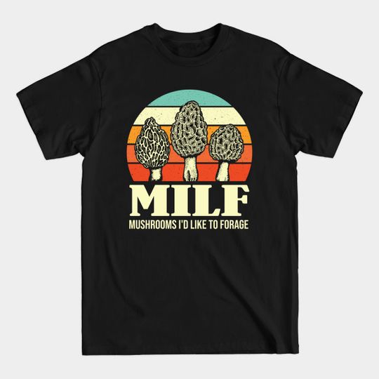 Discover MILF Mushrooms I'd like to Forage Funny Mushrooms Lover Gift - Funny Mushroom - T-Shirt