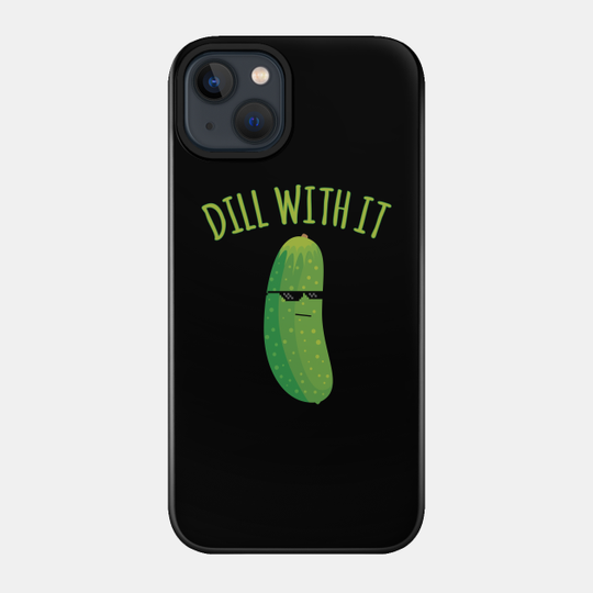 Discover Dill With It Funny Pickle - Meme - Phone Case