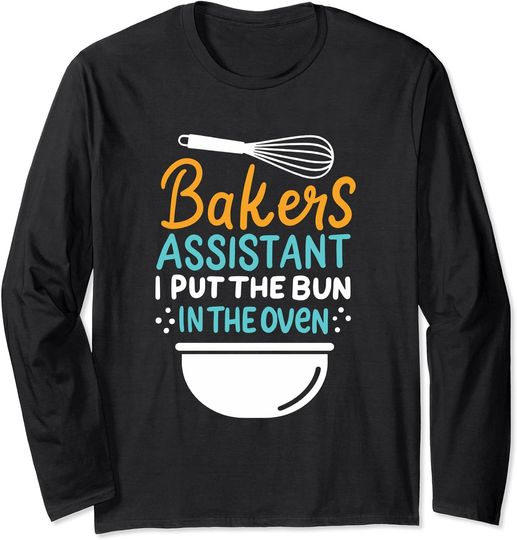Discover Bakers Assistant I Put the Bun in The Oven Baking Long Sleeve T-Shirt