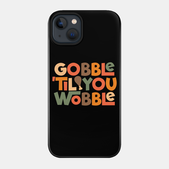 Discover Gobble 'til You Wobble Thanksgiving Design - Thanksgiving - Phone Case