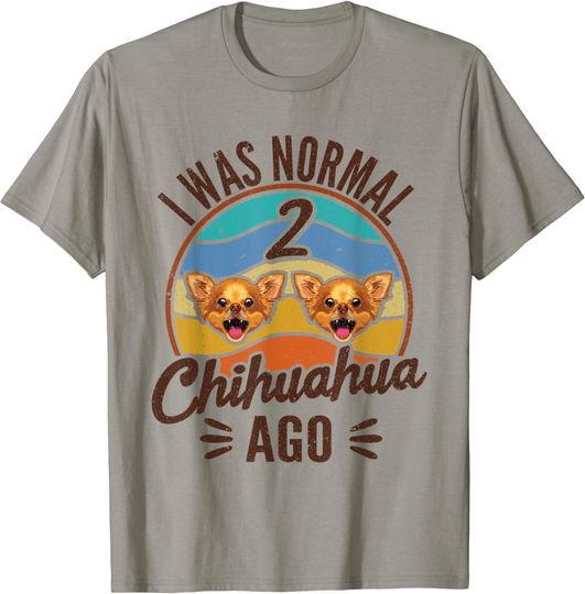 Discover I Was Normal 2 Chihuahuas Ago Chihuahua Dog T-Shirt