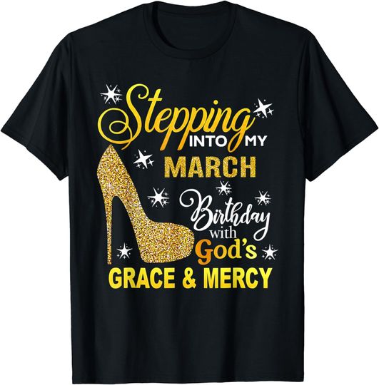 Discover Stepping into my March birthday with Gods grace and mercy T-Shirt