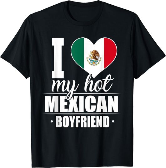 Discover I Love My Hot Mexican Boyfriend Shirt Mexico
