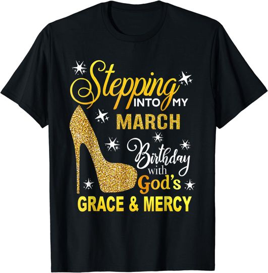 Discover Stepping Into My March Birthday With Gods Grace And Mercy T-Shirt