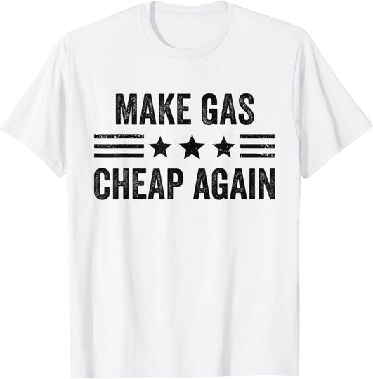 Discover Make Gas Again Make Gas Prices Great Again T-Shirt