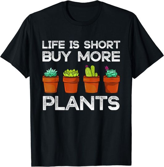 Discover Life Is Short Buy More Plants Gardener Gardening Garden T-Shirt
