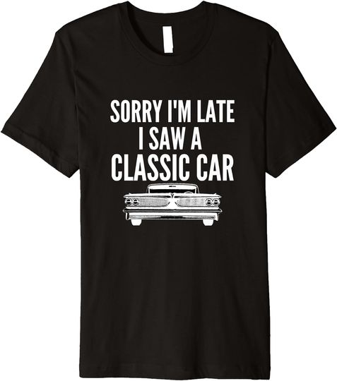 Discover Sorry I'm Late I Saw A Classic Car Classic Car Lover Premium T-Shirt