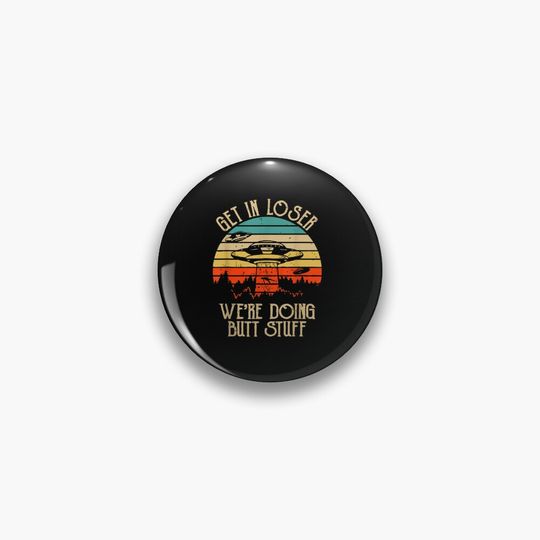 Discover Get In Loser Alien Were Doing Butt Stuff funny alien Pin
