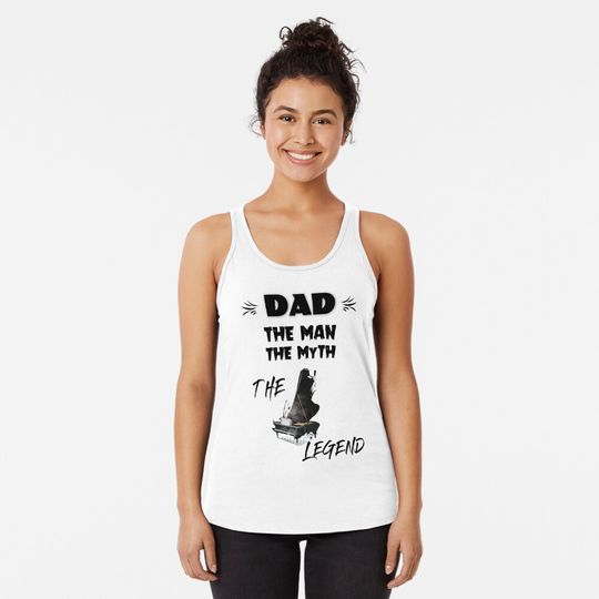 Discover Dad The Man The Myth The Piano Legend Racerback Tank Top