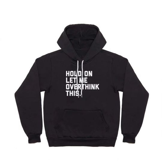 Discover Hoodie, Hold On, Overthink This Funny Quote Hoody
