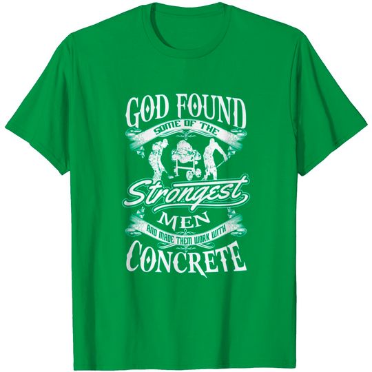 Discover Concrete - Strongest Men Work With Concrete Tee T Shirt