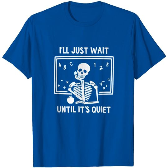 Discover Teachers Halloween I'll Just Wait Until It's Quiet Skeleton T-Shirt