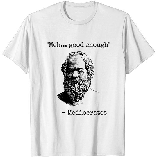 Discover Mediocrates Meh Good Enough - Philosophy - T-Shirt
