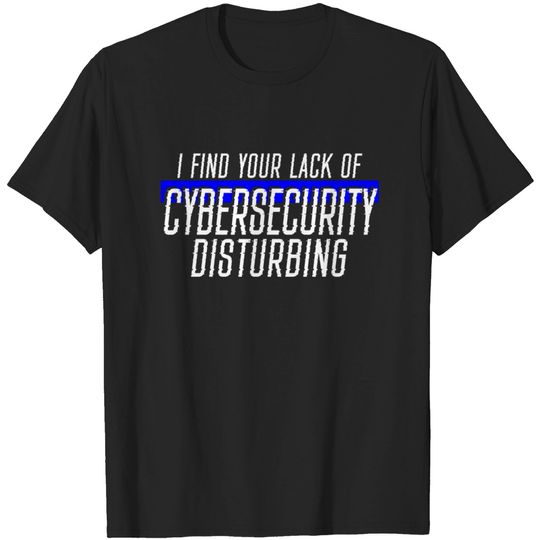 Discover I Find Your Lack Of Cyber Security Disturbing T Shirt