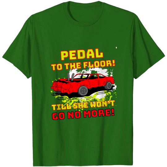 Discover Pedal To The Floor Demolition Derby Funny Gift Car T Shirt