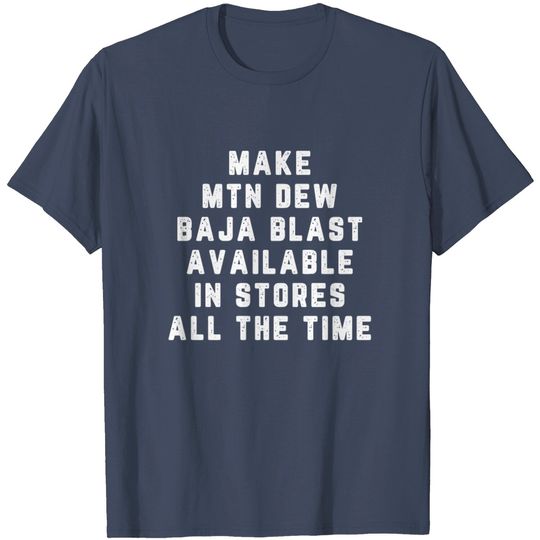 Discover Make Mtn Dew Baja Blast Available In Stores T Shirt