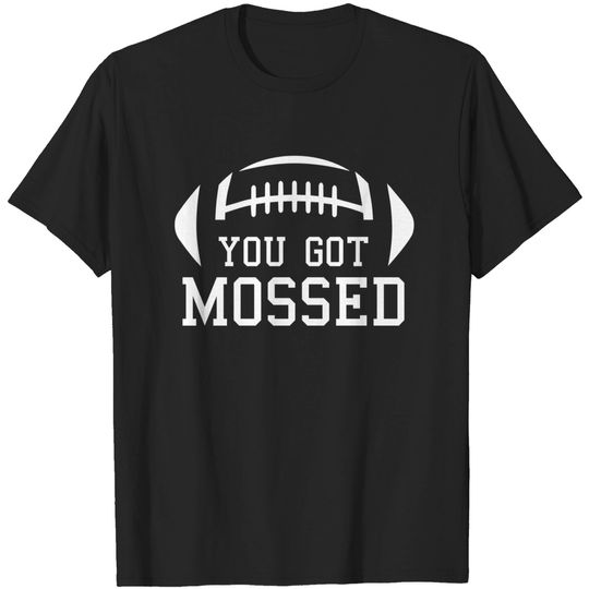 Discover You Got Mossed T-Shirt You Got Mossed T-Shirt