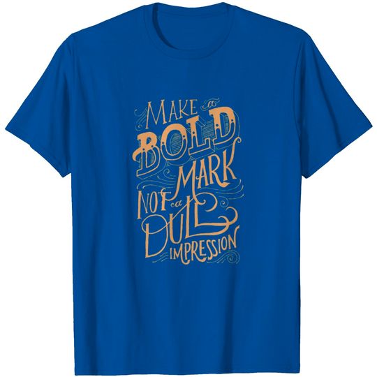 Discover Make A Bold Mark Not A Dull Impression T Shirt