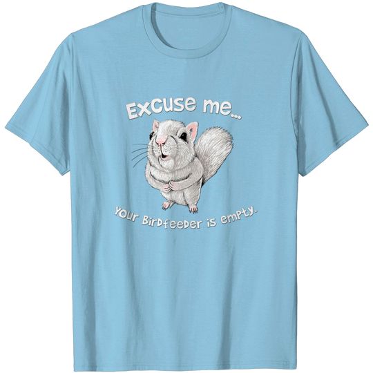 Discover Squirrel EXCUSE ME Your Birdfeeder Is Empty T Shirt