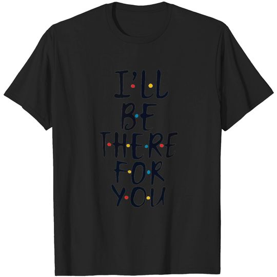 Discover I'll Be There For You T Shirt