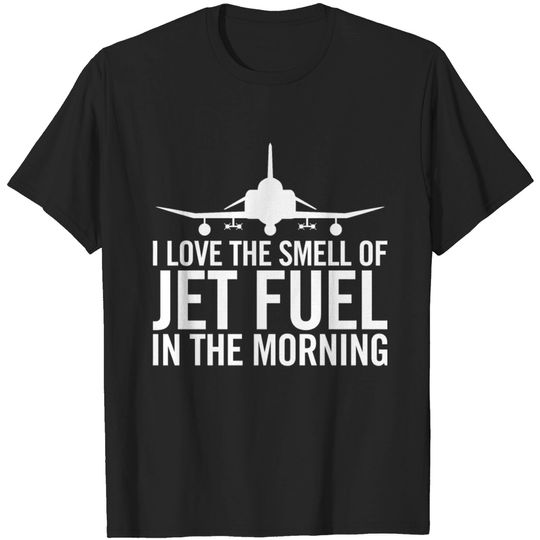 Discover I Love The Smell Of Jet Fuel In The Morning T Shirt