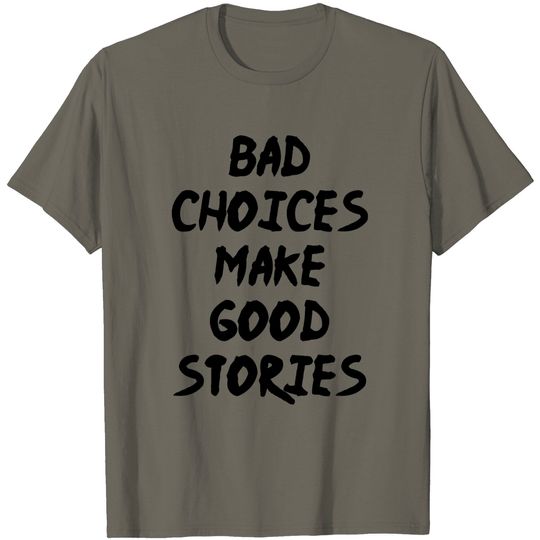 Discover Bad Choices Make Good Stories T Shirt