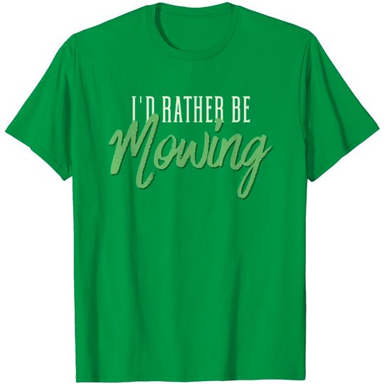 Discover Funny Lawn Mowing I'd Rather Be Mowing T Shirt