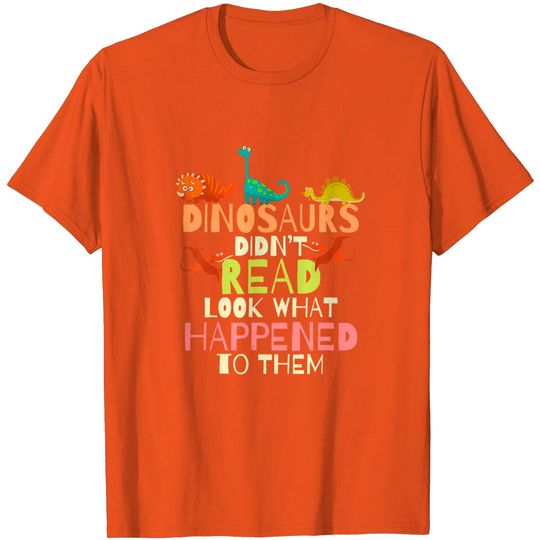 Discover Dinosaurs Didnt Read Look What Happened To Them Teacher T-Shirt