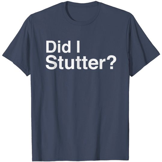 Discover Did I Stutter? T Shirt