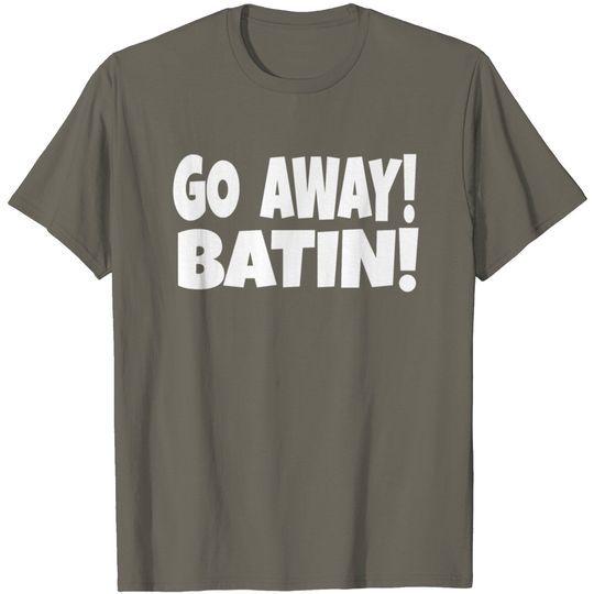 Discover GO AWAY BATIN - Idiocracy Movie Quote T Shirt